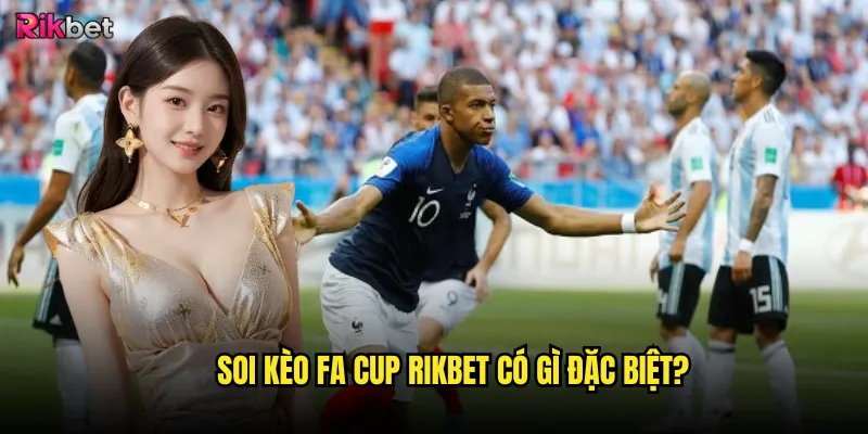 Soi kèo FA Cup rikbet có gì đặc biệt?