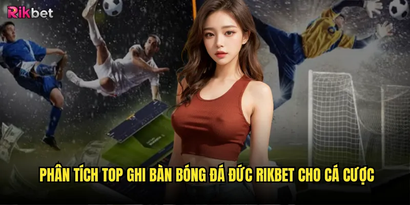 Top ghi bàn bóng đá Đức rikbet có dự đoán được tương lai? 3 Phân tích top ghi bàn bóng đá Đức rikbet cho cá cược