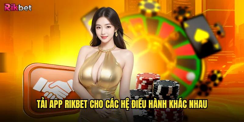 Tải app rikbet cho các hệ điều hành khác nhau