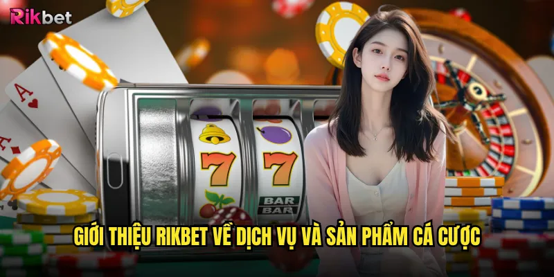 Giới thiệu rikbet về dịch vụ và sản phẩm cá cược