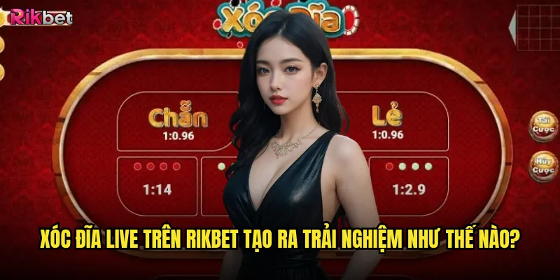 Xóc đĩa live rikbet có mang lại cảm giác chân thật? 2 Xóc đĩa live trên rikbet tạo ra trải nghiệm như thế nào?