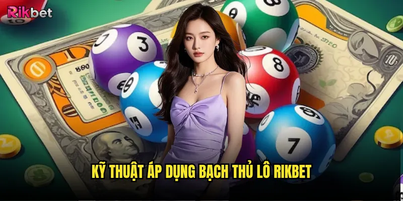 Kỹ thuật áp dụng Bạch thủ lô rikbet